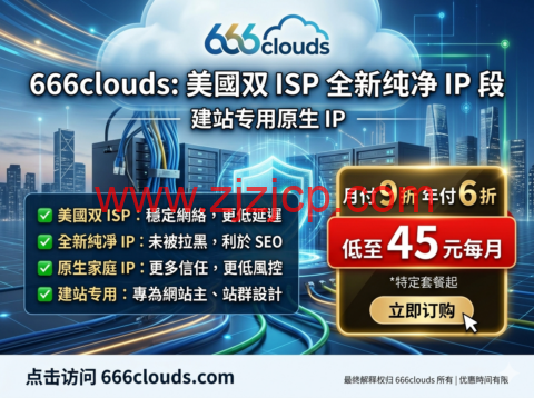 666clouds：美国双 ISP 全新纯净 IP 段 建站专用原生 IP 月付 9 折年付 6 折低至 45 元每月